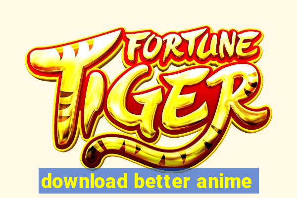 download better anime