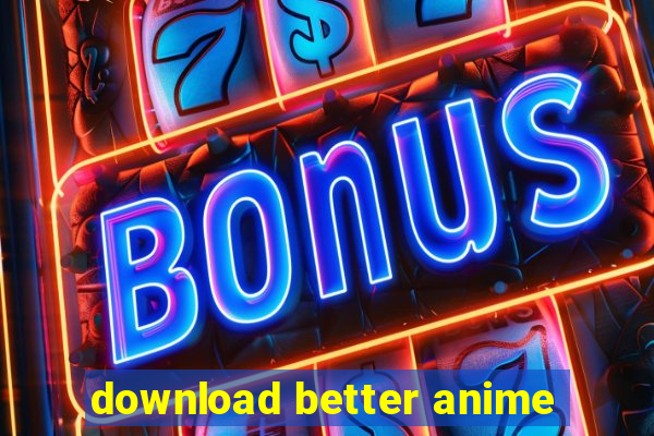 download better anime