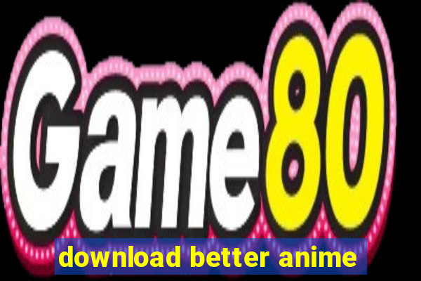 download better anime