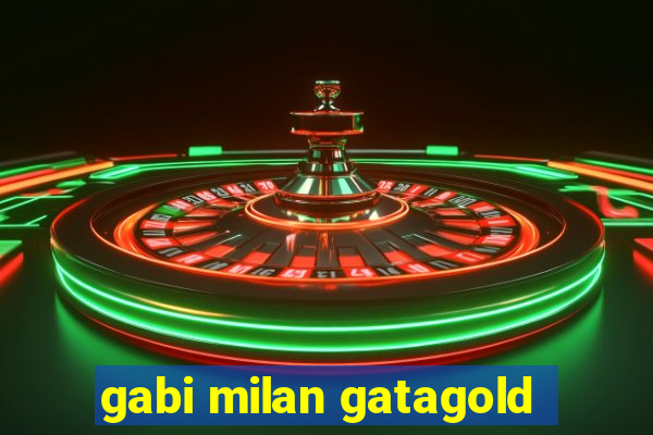 gabi milan gatagold