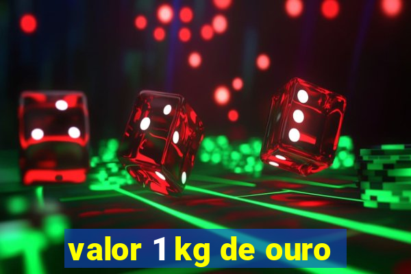 valor 1 kg de ouro