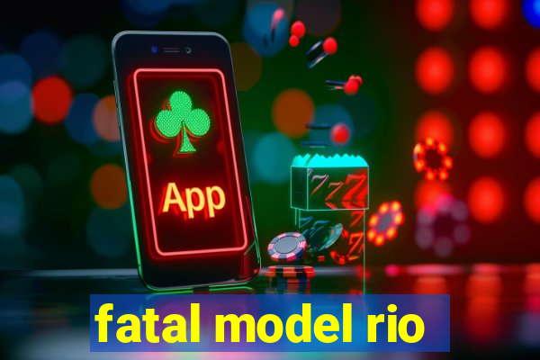 fatal model rio