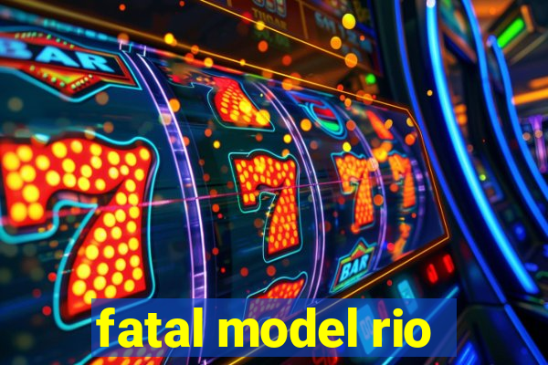 fatal model rio