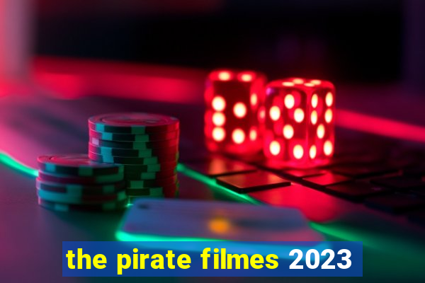 the pirate filmes 2023