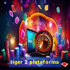 tiger 2 plataforma