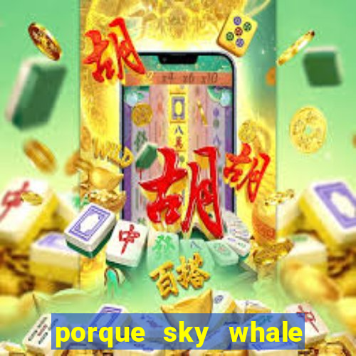 porque sky whale saiu da play store