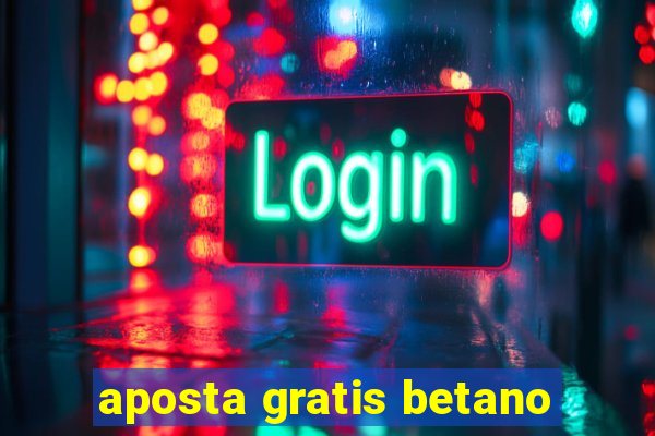 aposta gratis betano