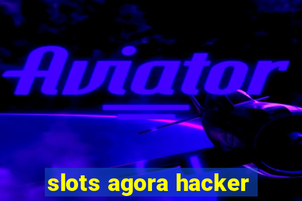 slots agora hacker