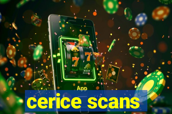 cerice scans