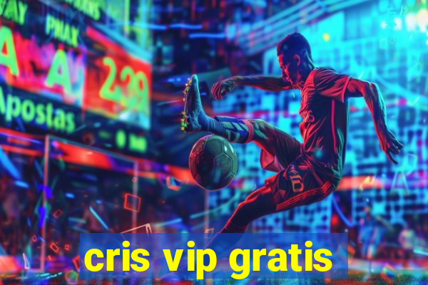 cris vip gratis