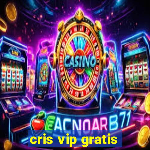 cris vip gratis