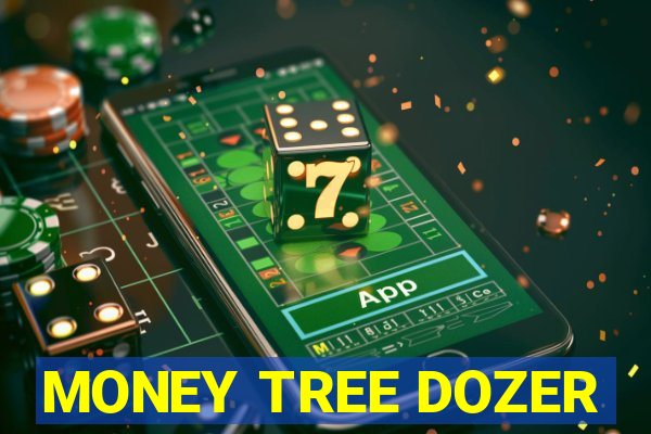 MONEY TREE DOZER