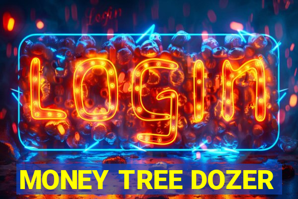 MONEY TREE DOZER