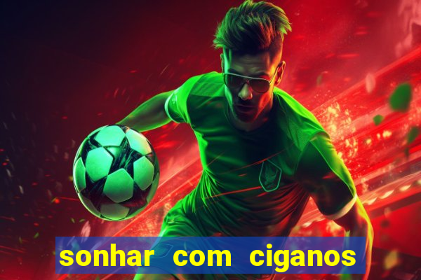 sonhar com ciganos jogo do bicho