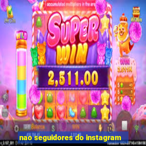 nao seguidores do instagram