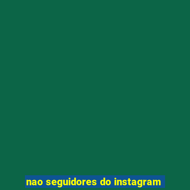 nao seguidores do instagram