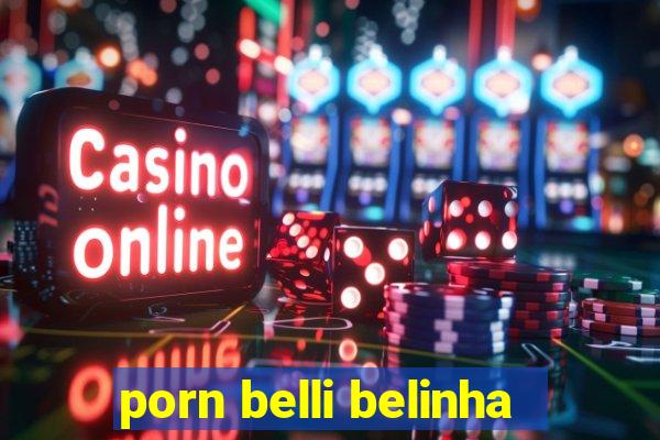 porn belli belinha