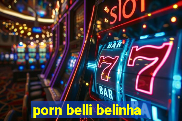 porn belli belinha