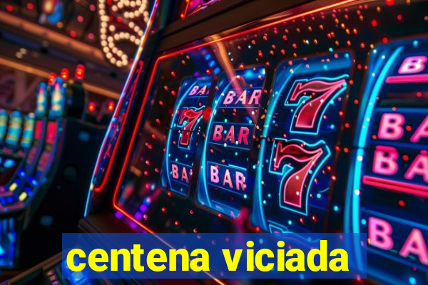 centena viciada