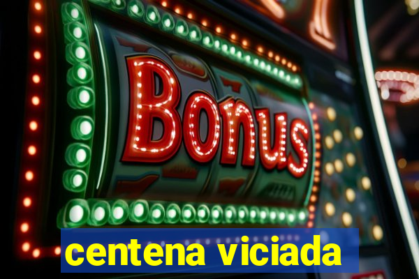 centena viciada