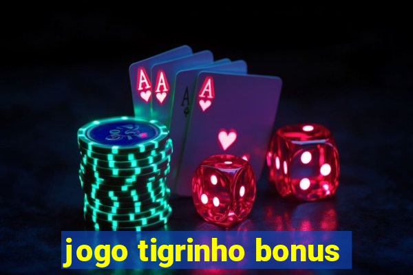 jogo tigrinho bonus