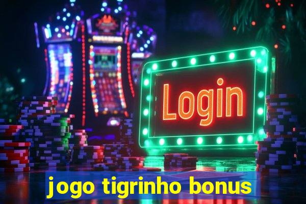 jogo tigrinho bonus