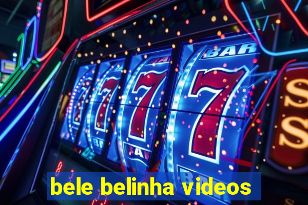 bele belinha videos