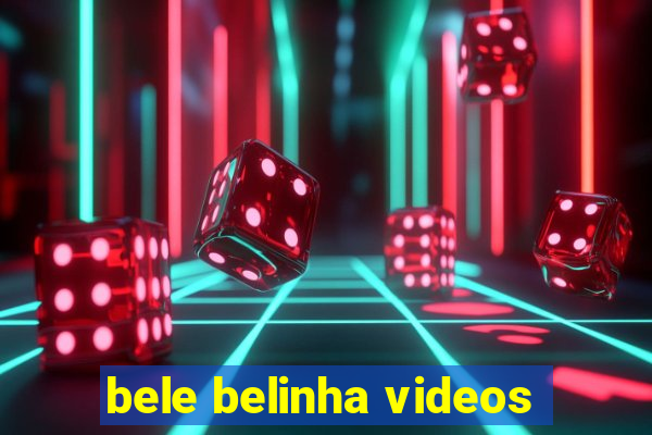 bele belinha videos