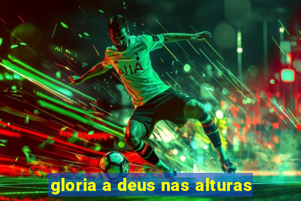 gloria a deus nas alturas