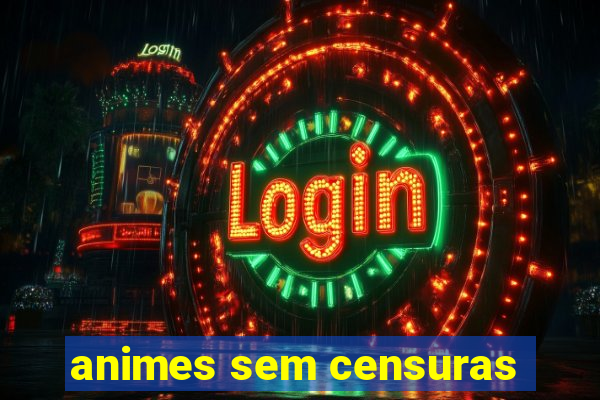 animes sem censuras