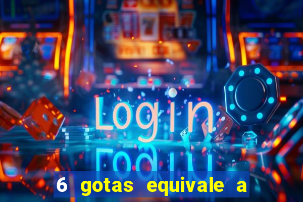 6 gotas equivale a quantos ml