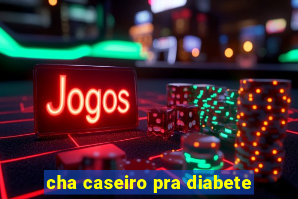 cha caseiro pra diabete