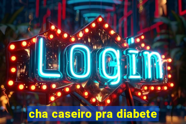 cha caseiro pra diabete