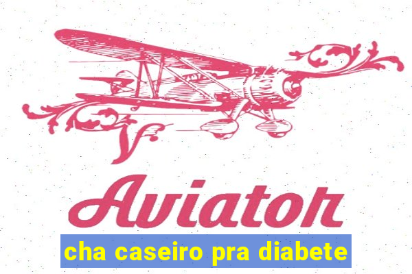 cha caseiro pra diabete