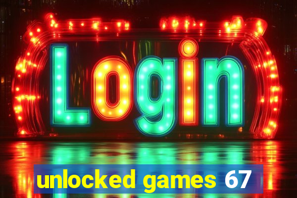 unlocked games 67