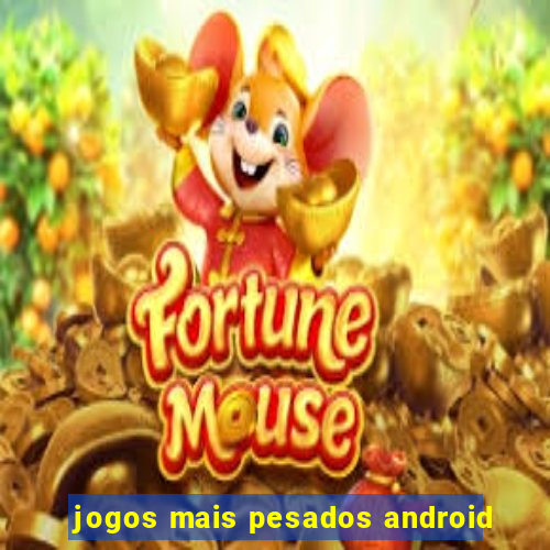 jogos mais pesados android