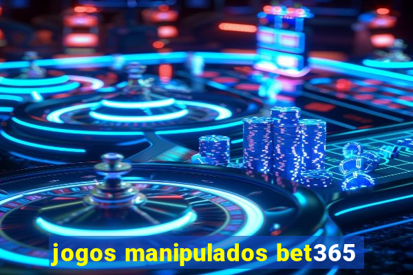 jogos manipulados bet365