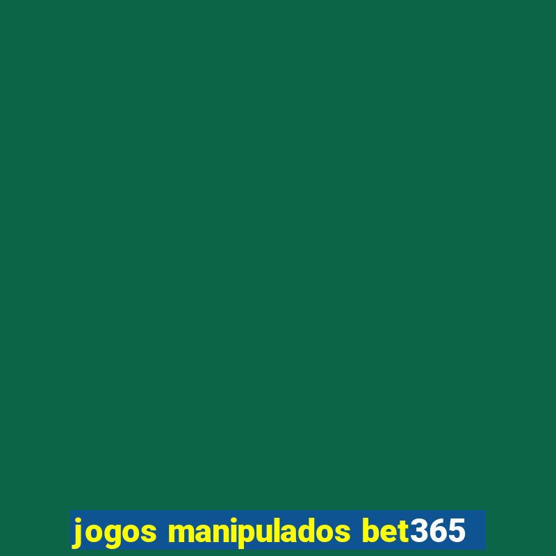 jogos manipulados bet365