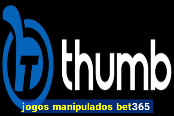 jogos manipulados bet365