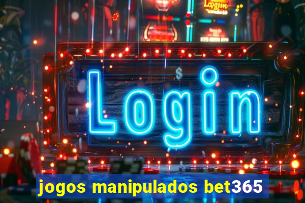 jogos manipulados bet365