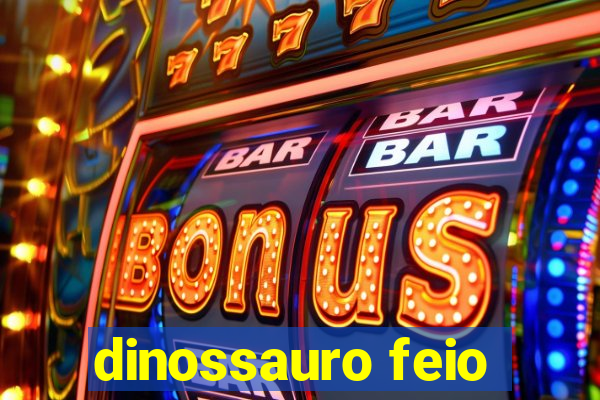 dinossauro feio