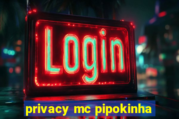 privacy mc pipokinha