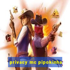 privacy mc pipokinha