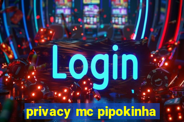 privacy mc pipokinha