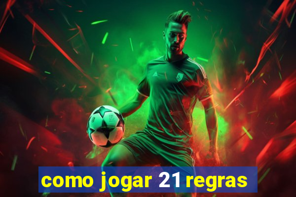 como jogar 21 regras