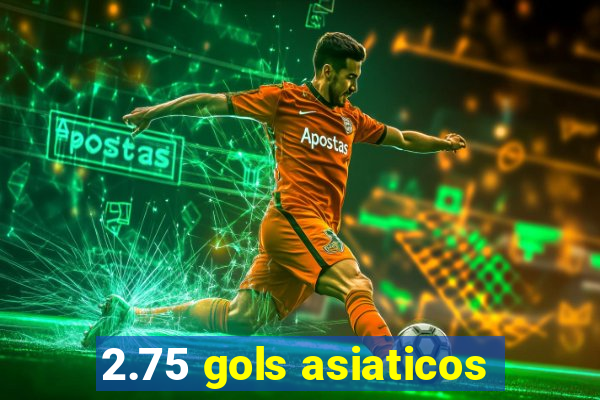 2.75 gols asiaticos