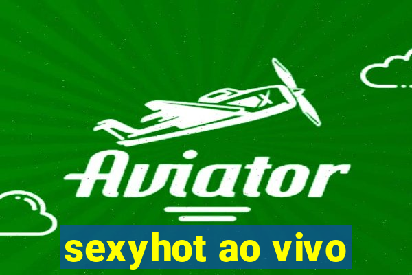 sexyhot ao vivo