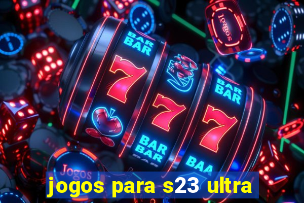 jogos para s23 ultra