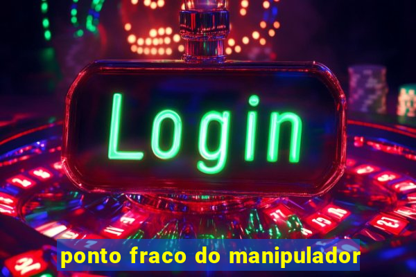 ponto fraco do manipulador