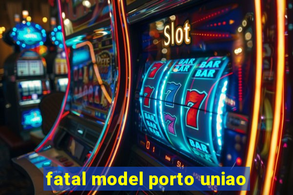 fatal model porto uniao